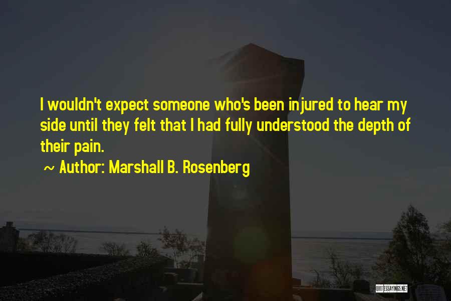 Marshall B. Rosenberg Quotes: I Wouldn't Expect Someone Who's Been Injured To Hear My Side Until They Felt That I Had Fully Understood The