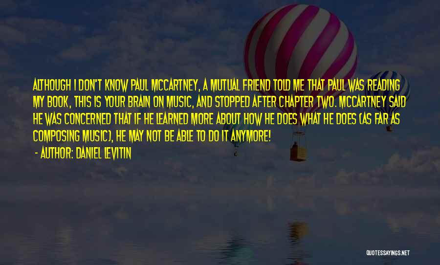 Daniel Levitin Quotes: Although I Don't Know Paul Mccartney, A Mutual Friend Told Me That Paul Was Reading My Book, This Is Your