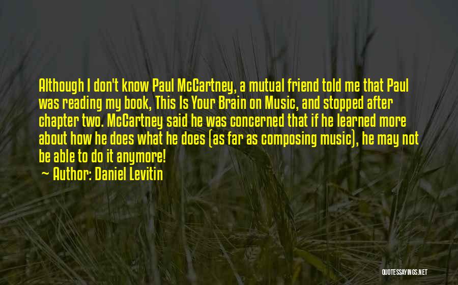 Daniel Levitin Quotes: Although I Don't Know Paul Mccartney, A Mutual Friend Told Me That Paul Was Reading My Book, This Is Your