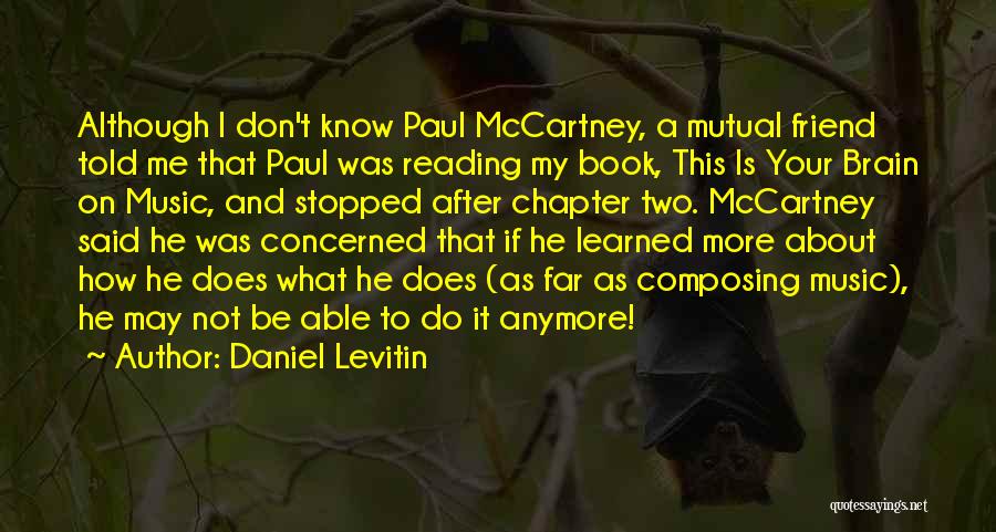 Daniel Levitin Quotes: Although I Don't Know Paul Mccartney, A Mutual Friend Told Me That Paul Was Reading My Book, This Is Your