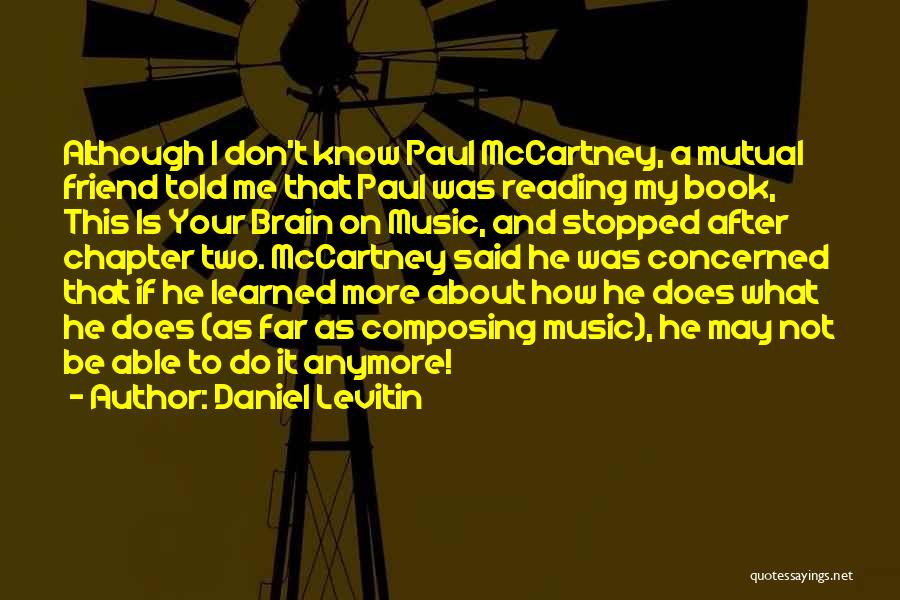 Daniel Levitin Quotes: Although I Don't Know Paul Mccartney, A Mutual Friend Told Me That Paul Was Reading My Book, This Is Your