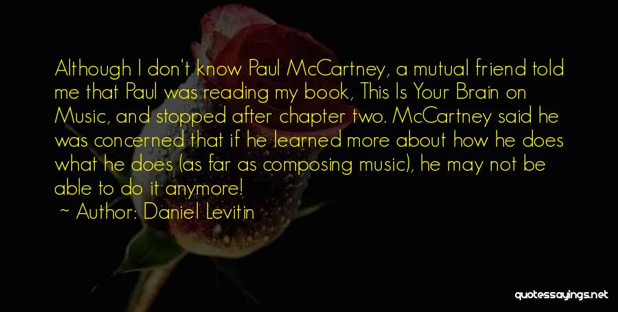 Daniel Levitin Quotes: Although I Don't Know Paul Mccartney, A Mutual Friend Told Me That Paul Was Reading My Book, This Is Your