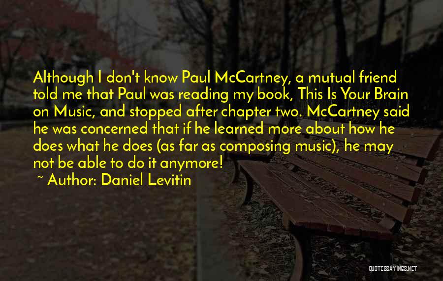 Daniel Levitin Quotes: Although I Don't Know Paul Mccartney, A Mutual Friend Told Me That Paul Was Reading My Book, This Is Your