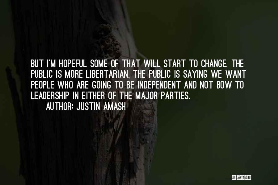 Justin Amash Quotes: But I'm Hopeful Some Of That Will Start To Change. The Public Is More Libertarian, The Public Is Saying We