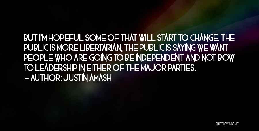 Justin Amash Quotes: But I'm Hopeful Some Of That Will Start To Change. The Public Is More Libertarian, The Public Is Saying We