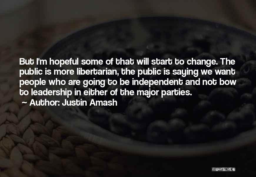 Justin Amash Quotes: But I'm Hopeful Some Of That Will Start To Change. The Public Is More Libertarian, The Public Is Saying We