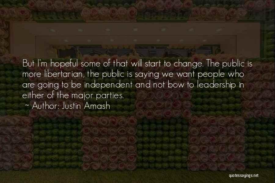 Justin Amash Quotes: But I'm Hopeful Some Of That Will Start To Change. The Public Is More Libertarian, The Public Is Saying We