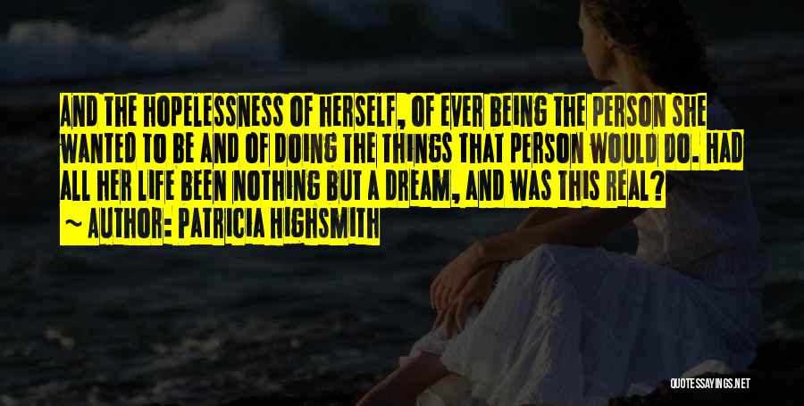 Patricia Highsmith Quotes: And The Hopelessness Of Herself, Of Ever Being The Person She Wanted To Be And Of Doing The Things That