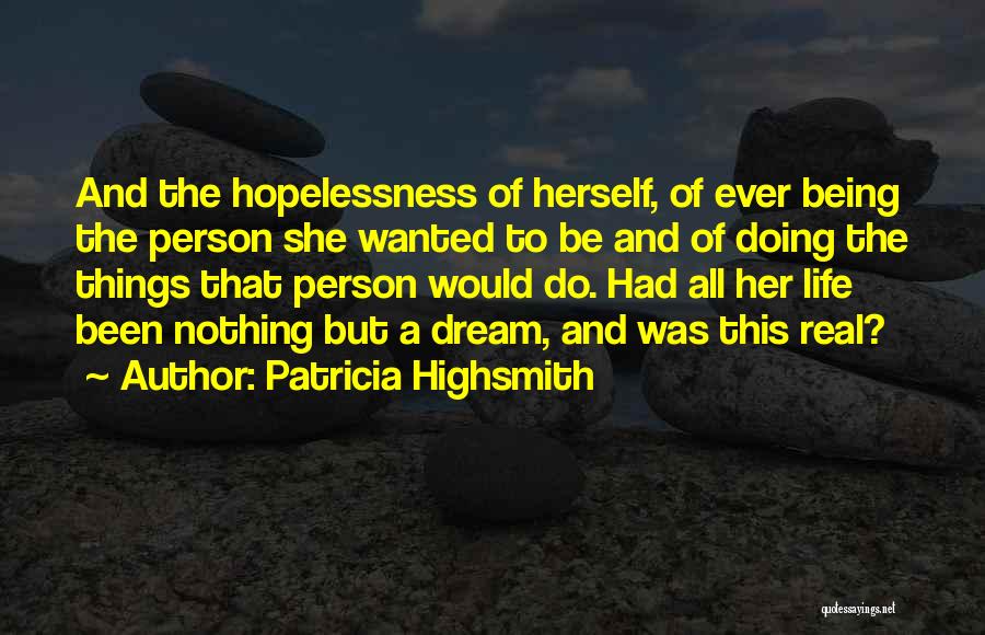 Patricia Highsmith Quotes: And The Hopelessness Of Herself, Of Ever Being The Person She Wanted To Be And Of Doing The Things That