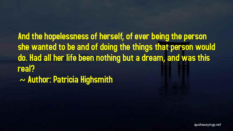 Patricia Highsmith Quotes: And The Hopelessness Of Herself, Of Ever Being The Person She Wanted To Be And Of Doing The Things That