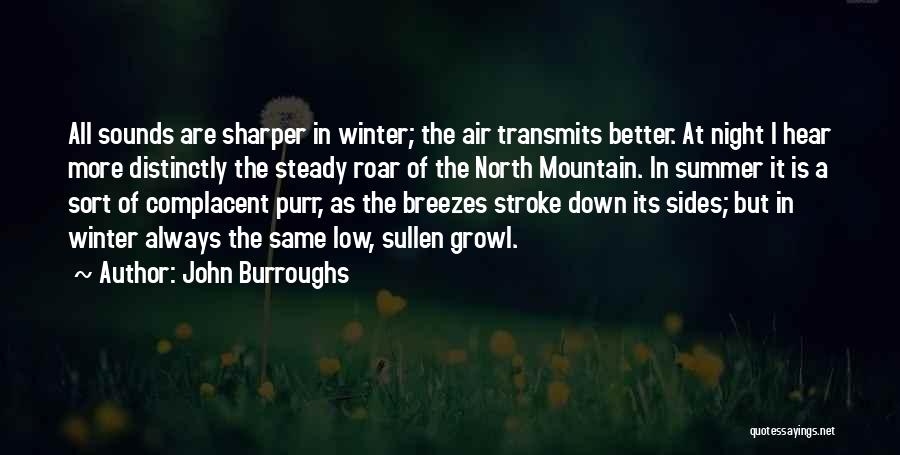 John Burroughs Quotes: All Sounds Are Sharper In Winter; The Air Transmits Better. At Night I Hear More Distinctly The Steady Roar Of