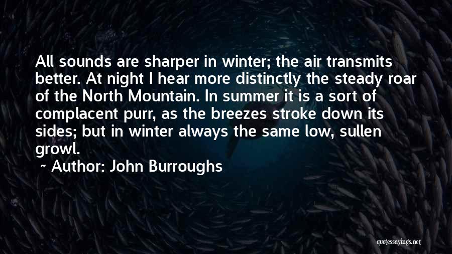 John Burroughs Quotes: All Sounds Are Sharper In Winter; The Air Transmits Better. At Night I Hear More Distinctly The Steady Roar Of