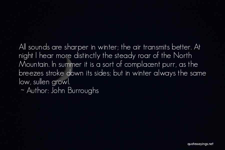 John Burroughs Quotes: All Sounds Are Sharper In Winter; The Air Transmits Better. At Night I Hear More Distinctly The Steady Roar Of