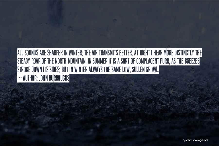 John Burroughs Quotes: All Sounds Are Sharper In Winter; The Air Transmits Better. At Night I Hear More Distinctly The Steady Roar Of