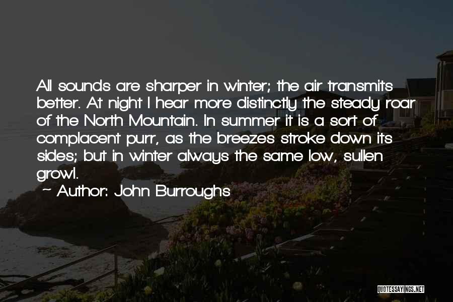 John Burroughs Quotes: All Sounds Are Sharper In Winter; The Air Transmits Better. At Night I Hear More Distinctly The Steady Roar Of