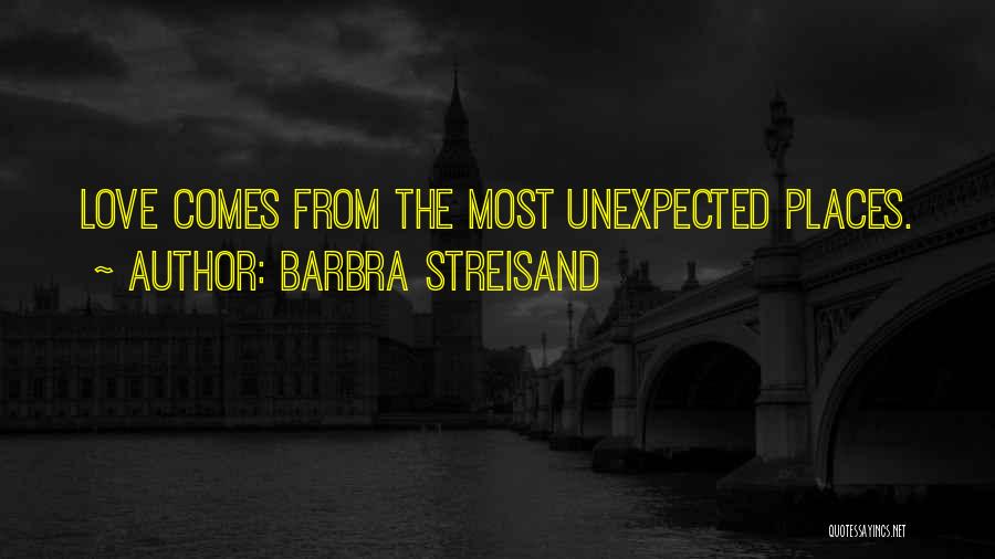 Barbra Streisand Quotes: Love Comes From The Most Unexpected Places.