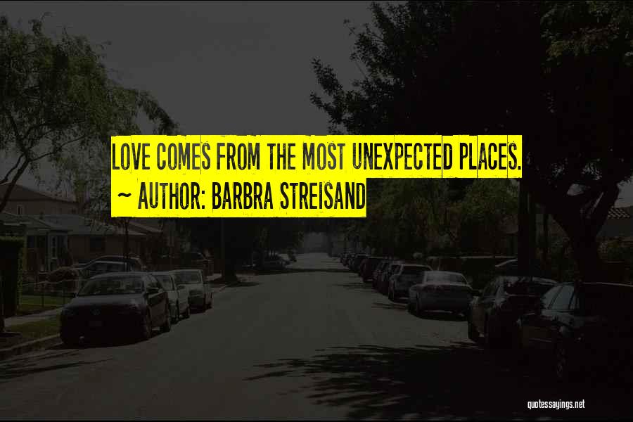 Barbra Streisand Quotes: Love Comes From The Most Unexpected Places.