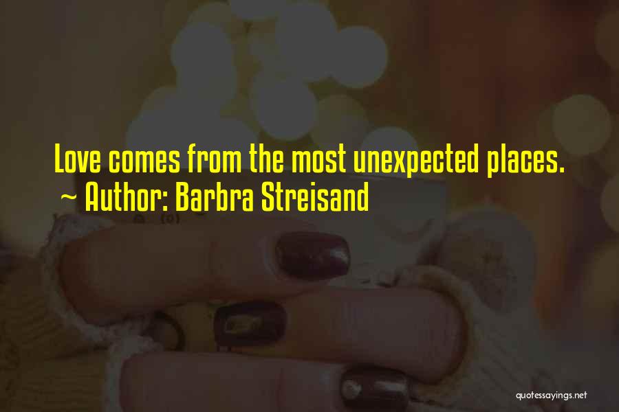 Barbra Streisand Quotes: Love Comes From The Most Unexpected Places.