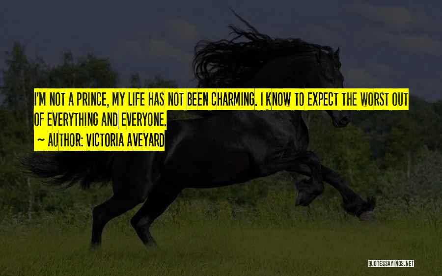 Victoria Aveyard Quotes: I'm Not A Prince, My Life Has Not Been Charming. I Know To Expect The Worst Out Of Everything And