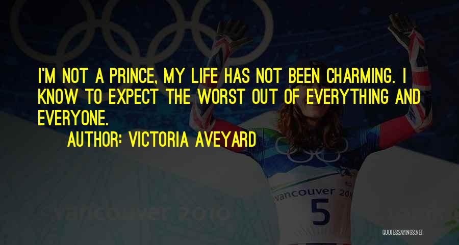 Victoria Aveyard Quotes: I'm Not A Prince, My Life Has Not Been Charming. I Know To Expect The Worst Out Of Everything And