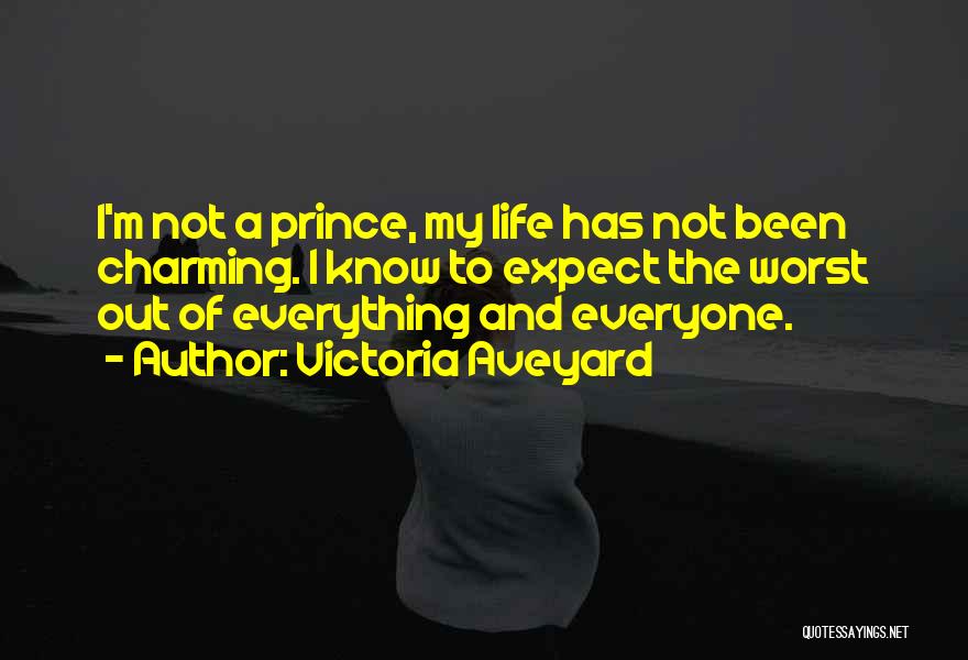 Victoria Aveyard Quotes: I'm Not A Prince, My Life Has Not Been Charming. I Know To Expect The Worst Out Of Everything And