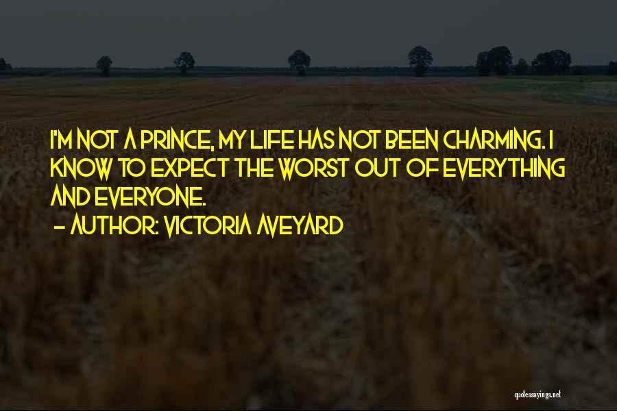 Victoria Aveyard Quotes: I'm Not A Prince, My Life Has Not Been Charming. I Know To Expect The Worst Out Of Everything And