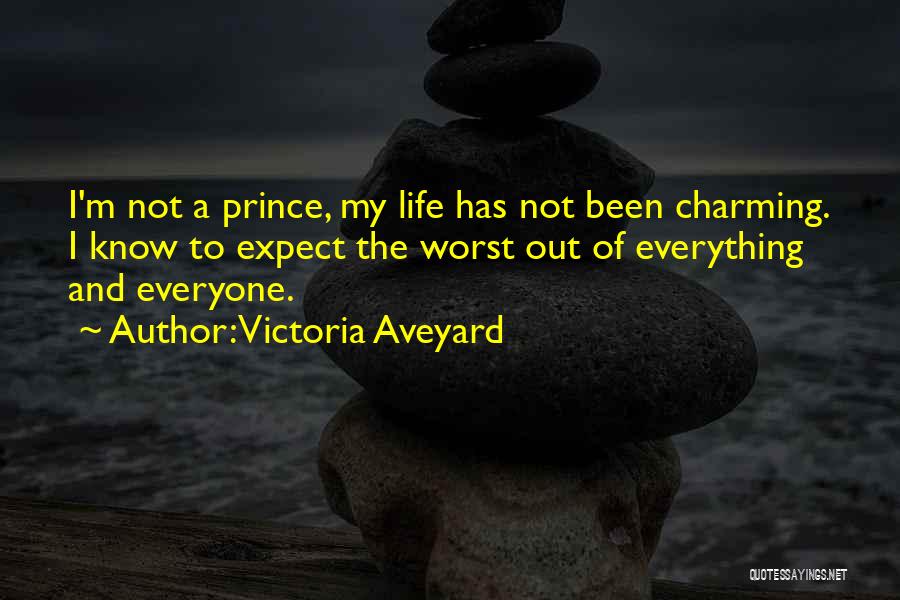 Victoria Aveyard Quotes: I'm Not A Prince, My Life Has Not Been Charming. I Know To Expect The Worst Out Of Everything And