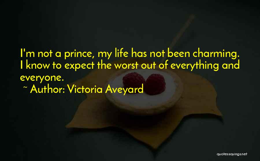 Victoria Aveyard Quotes: I'm Not A Prince, My Life Has Not Been Charming. I Know To Expect The Worst Out Of Everything And