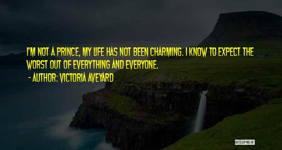 Victoria Aveyard Quotes: I'm Not A Prince, My Life Has Not Been Charming. I Know To Expect The Worst Out Of Everything And