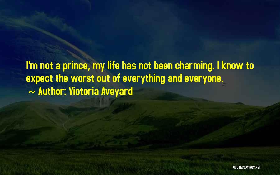Victoria Aveyard Quotes: I'm Not A Prince, My Life Has Not Been Charming. I Know To Expect The Worst Out Of Everything And