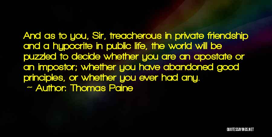 Thomas Paine Quotes: And As To You, Sir, Treacherous In Private Friendship And A Hypocrite In Public Life, The World Will Be Puzzled