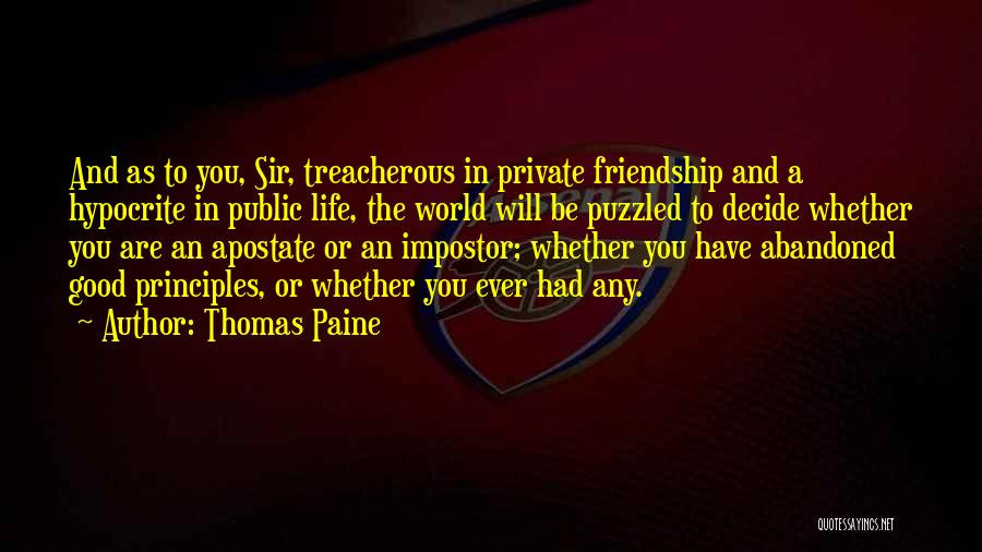 Thomas Paine Quotes: And As To You, Sir, Treacherous In Private Friendship And A Hypocrite In Public Life, The World Will Be Puzzled