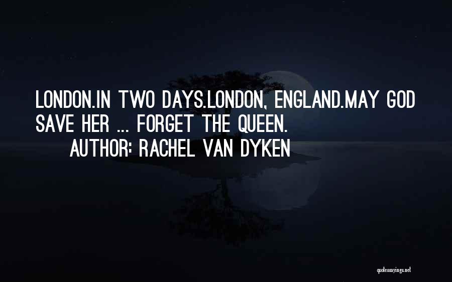 Rachel Van Dyken Quotes: London.in Two Days.london, England.may God Save Her ... Forget The Queen.