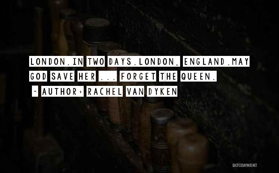 Rachel Van Dyken Quotes: London.in Two Days.london, England.may God Save Her ... Forget The Queen.