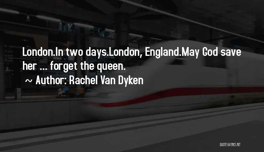 Rachel Van Dyken Quotes: London.in Two Days.london, England.may God Save Her ... Forget The Queen.