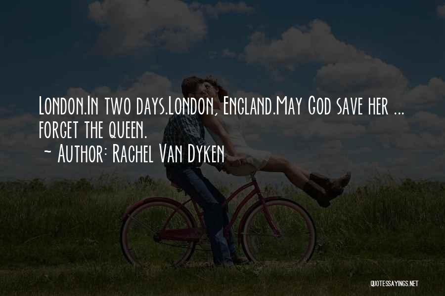 Rachel Van Dyken Quotes: London.in Two Days.london, England.may God Save Her ... Forget The Queen.