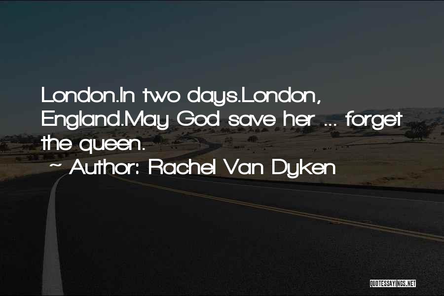 Rachel Van Dyken Quotes: London.in Two Days.london, England.may God Save Her ... Forget The Queen.