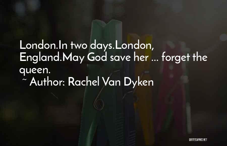 Rachel Van Dyken Quotes: London.in Two Days.london, England.may God Save Her ... Forget The Queen.