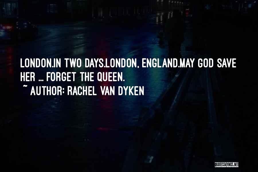Rachel Van Dyken Quotes: London.in Two Days.london, England.may God Save Her ... Forget The Queen.