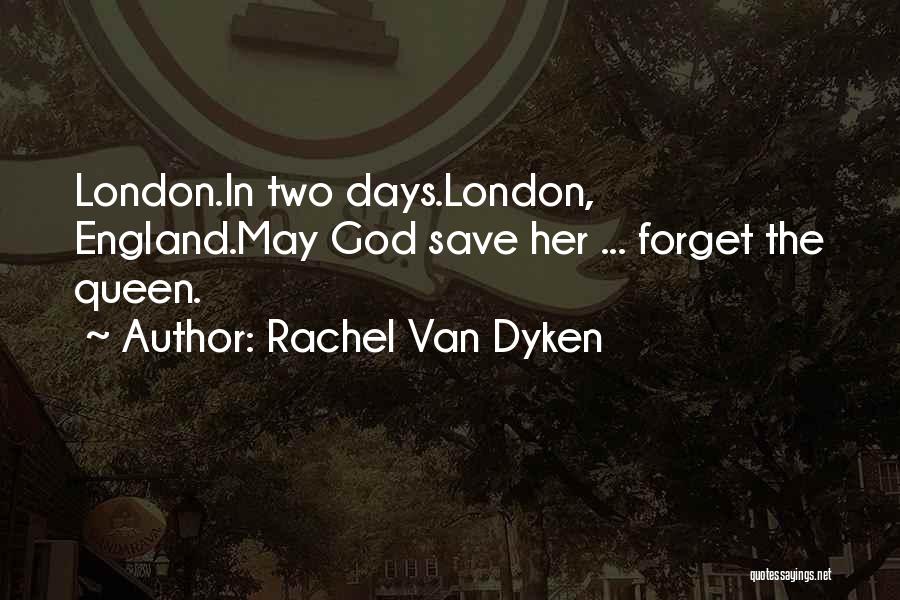 Rachel Van Dyken Quotes: London.in Two Days.london, England.may God Save Her ... Forget The Queen.