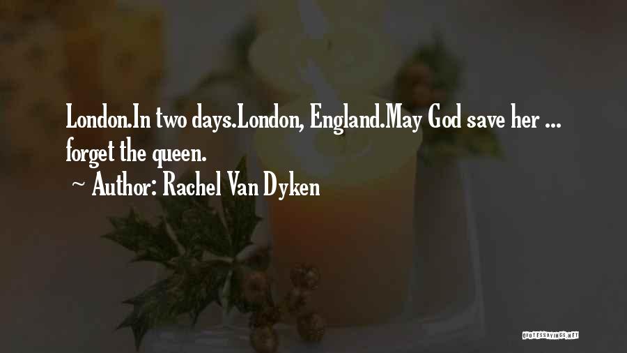 Rachel Van Dyken Quotes: London.in Two Days.london, England.may God Save Her ... Forget The Queen.