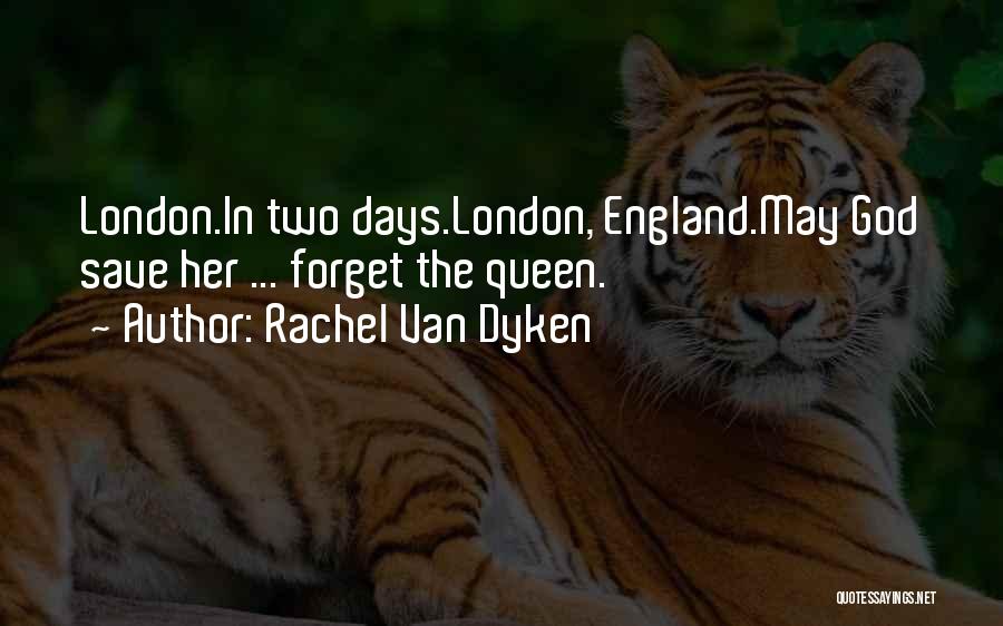 Rachel Van Dyken Quotes: London.in Two Days.london, England.may God Save Her ... Forget The Queen.