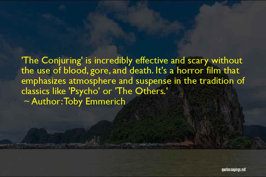 Toby Emmerich Quotes: 'the Conjuring' Is Incredibly Effective And Scary Without The Use Of Blood, Gore, And Death. It's A Horror Film That