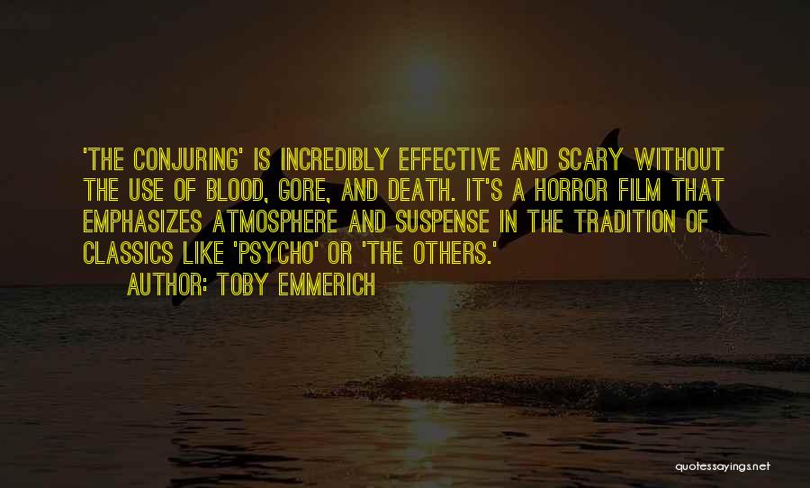 Toby Emmerich Quotes: 'the Conjuring' Is Incredibly Effective And Scary Without The Use Of Blood, Gore, And Death. It's A Horror Film That