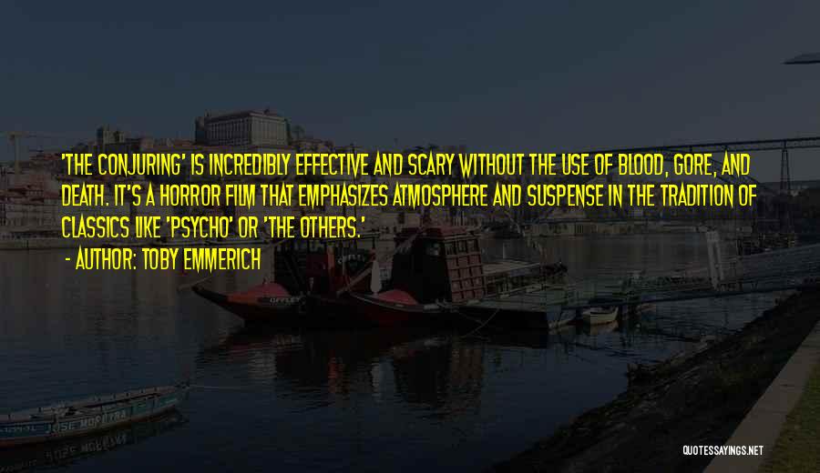 Toby Emmerich Quotes: 'the Conjuring' Is Incredibly Effective And Scary Without The Use Of Blood, Gore, And Death. It's A Horror Film That