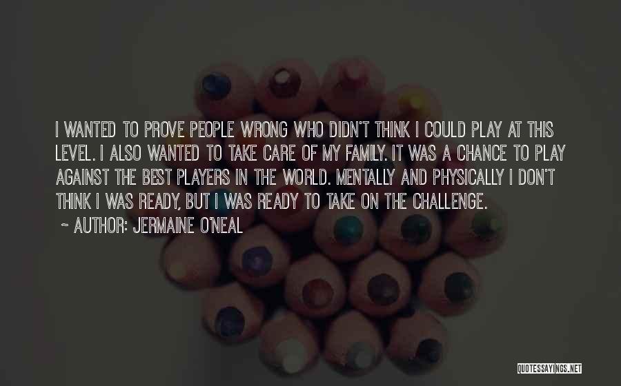 Jermaine O'Neal Quotes: I Wanted To Prove People Wrong Who Didn't Think I Could Play At This Level. I Also Wanted To Take