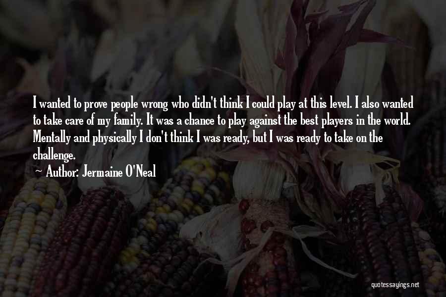 Jermaine O'Neal Quotes: I Wanted To Prove People Wrong Who Didn't Think I Could Play At This Level. I Also Wanted To Take