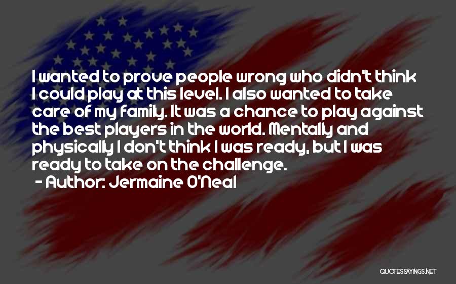 Jermaine O'Neal Quotes: I Wanted To Prove People Wrong Who Didn't Think I Could Play At This Level. I Also Wanted To Take