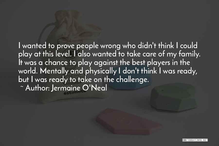 Jermaine O'Neal Quotes: I Wanted To Prove People Wrong Who Didn't Think I Could Play At This Level. I Also Wanted To Take