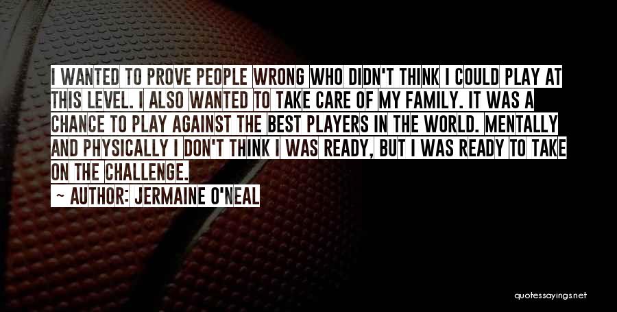 Jermaine O'Neal Quotes: I Wanted To Prove People Wrong Who Didn't Think I Could Play At This Level. I Also Wanted To Take